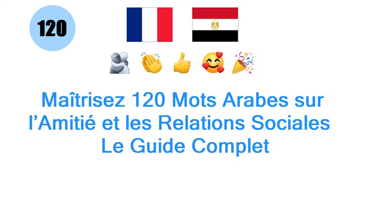 Maîtrisez 120 Mots Arabes sur l’Amitié et les Relations Sociales : Le Guide Complet